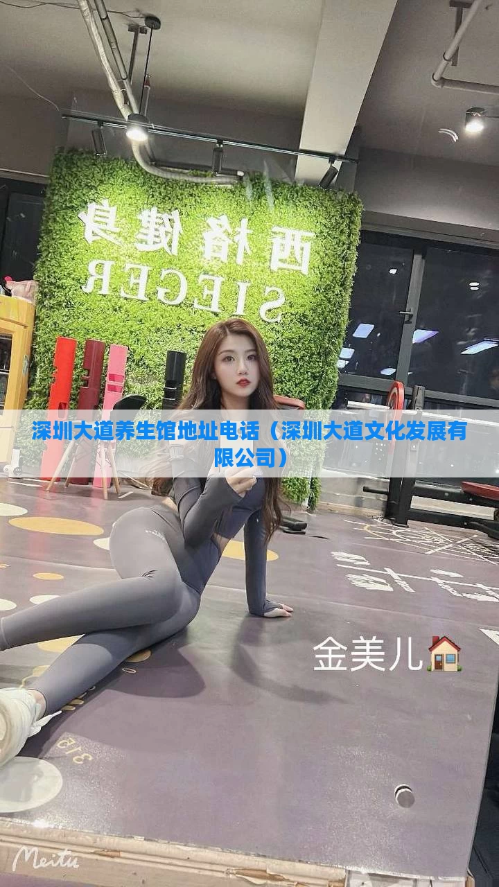 深圳大道养生馆地址电话（深圳大道文化发展有限公司）