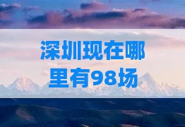 深圳现在哪里有98场