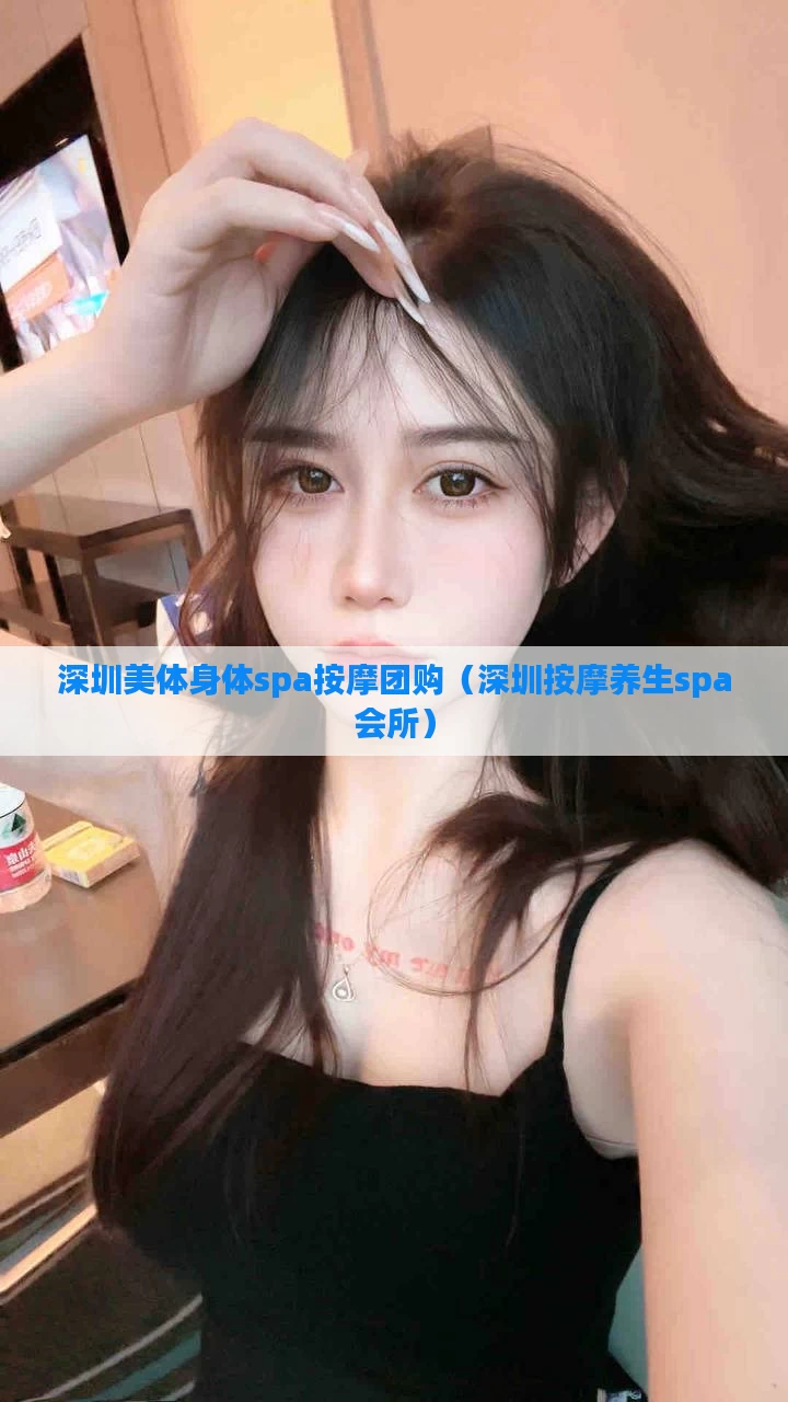 深圳美体身体spa按摩团购（深圳按摩养生spa会所）