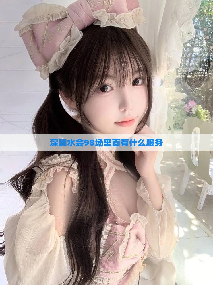 深圳水会98场里面有什么服务