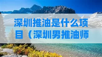 深圳推油是什么项目（深圳男推油师最新招聘）