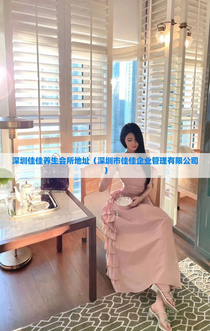 深圳佳佳养生会所地址（深圳市佳佳企业管理有限公司）
