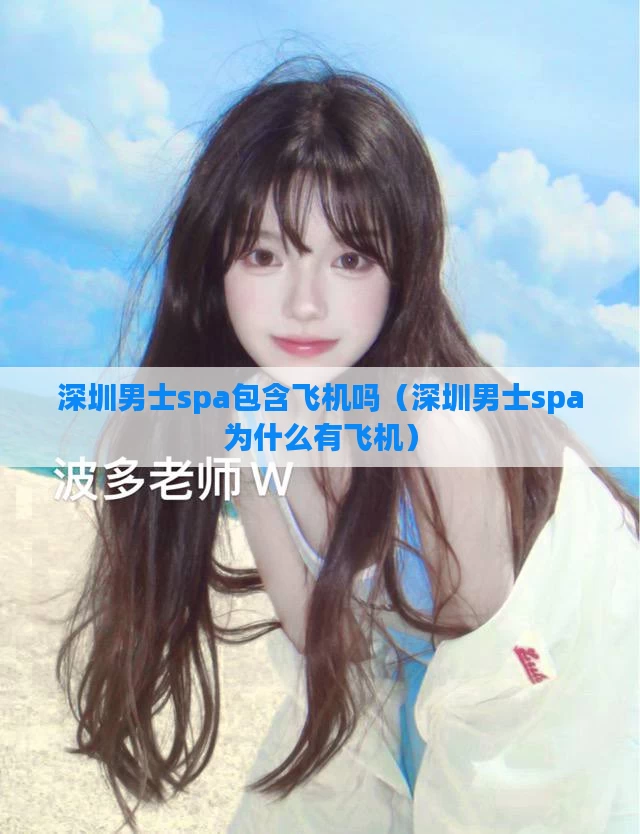 深圳男士spa包含飞机吗（深圳男士spa为什么有飞机）