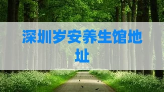 深圳岁安养生馆地址