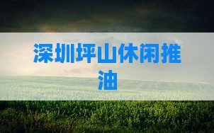 深圳坪山休闲推油