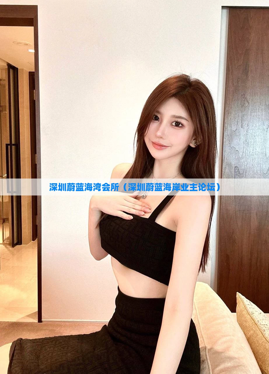 深圳蔚蓝海湾会所（深圳蔚蓝海岸业主论坛）