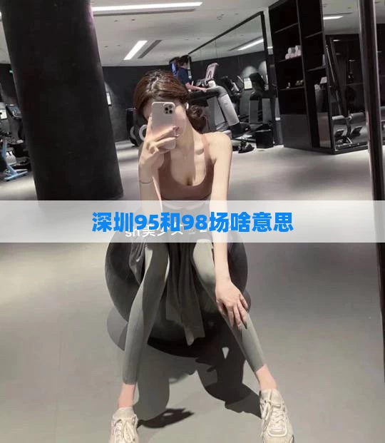 深圳95和98场啥意思