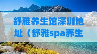 舒雅养生馆深圳地址（舒雅spa养生馆）