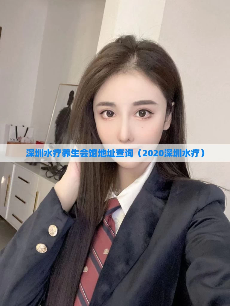 深圳水疗养生会馆地址查询（2020深圳水疗）
