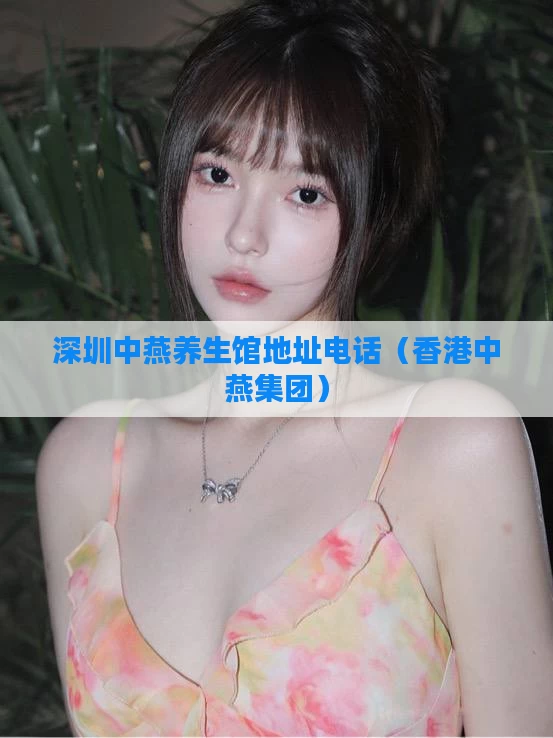 深圳中燕养生馆地址电话（香港中燕集团）