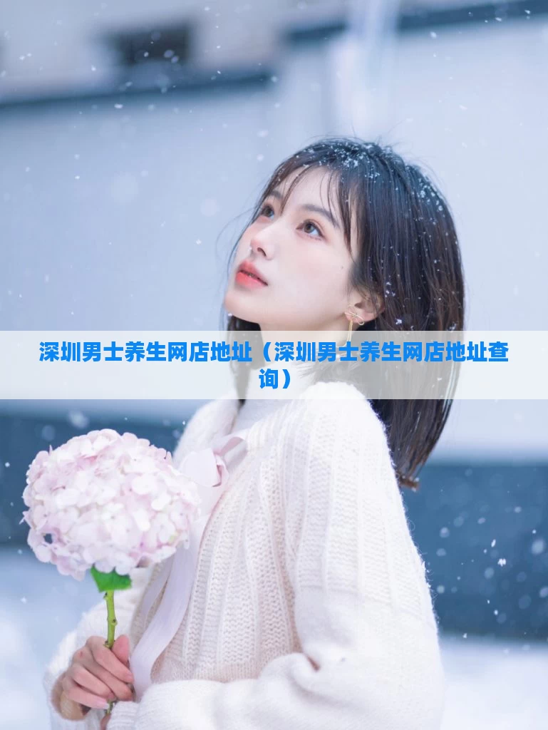 深圳男士养生网店地址（深圳男士养生网店地址查询）