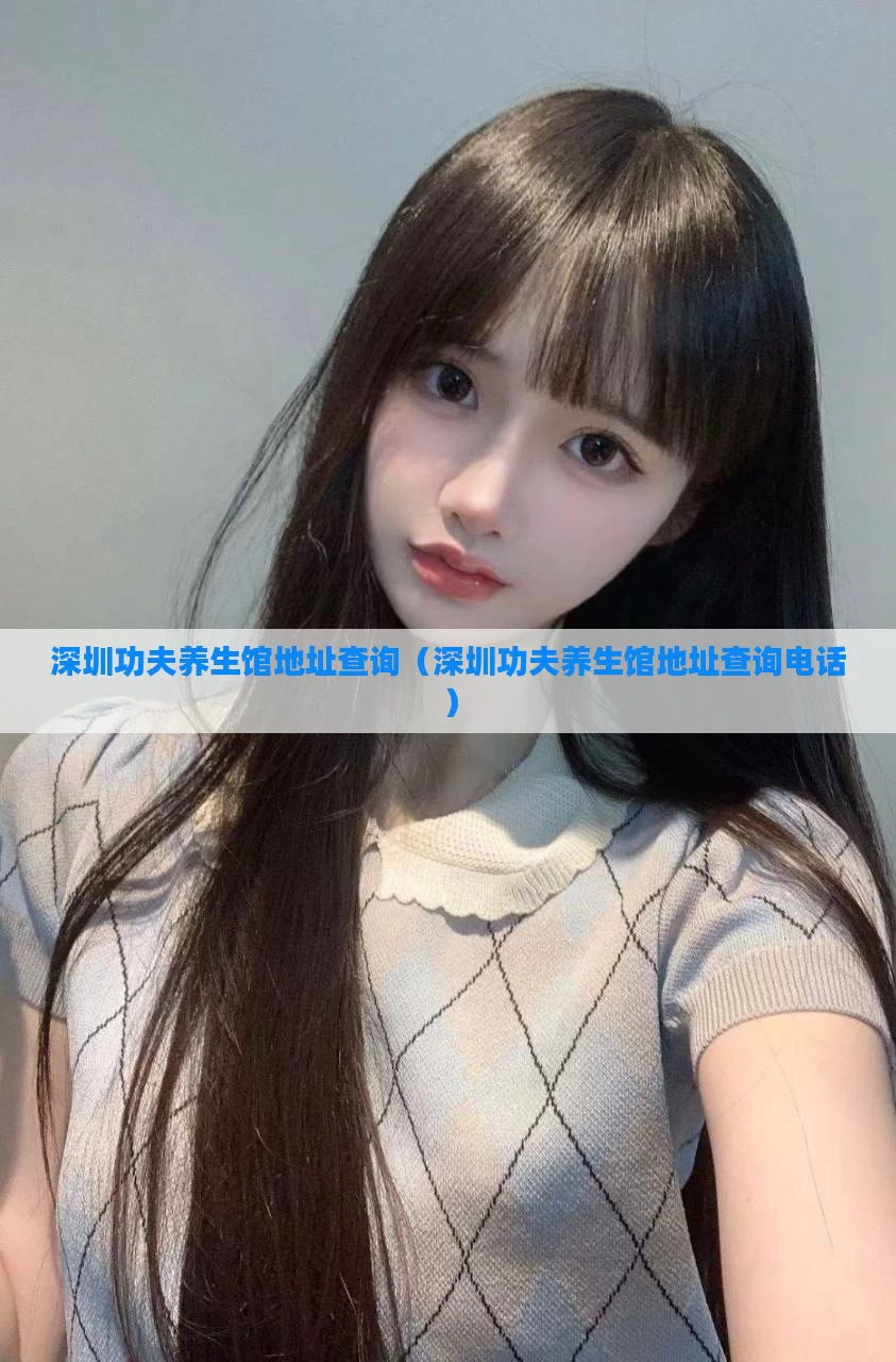 深圳功夫养生馆地址查询（深圳功夫养生馆地址查询电话）