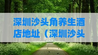 深圳沙头角养生酒店地址（深圳沙头角景区）