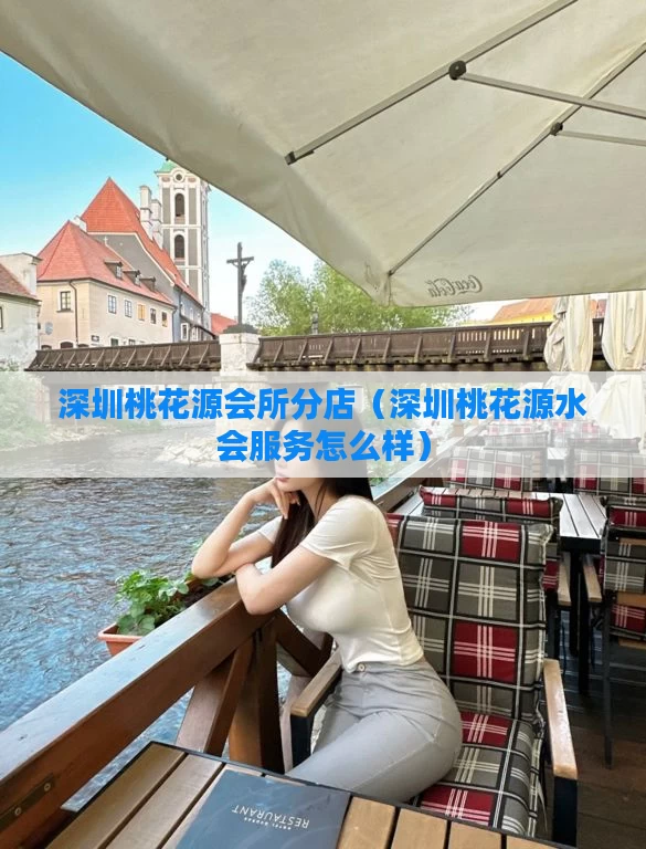 深圳桃花源会所分店（深圳桃花源水会服务怎么样）