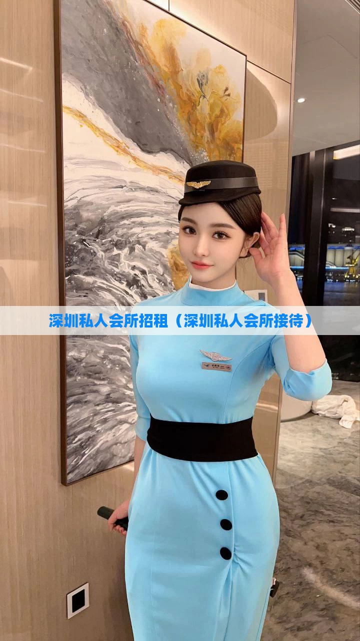 深圳私人会所招租（深圳私人会所接待）