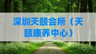 深圳天颐会所（天颐康养中心）