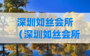 深圳如丝会所（深圳如丝会所电话号码）