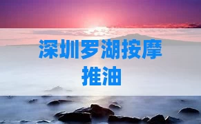 深圳罗湖按摩推油