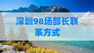 深圳98场部长联系方式