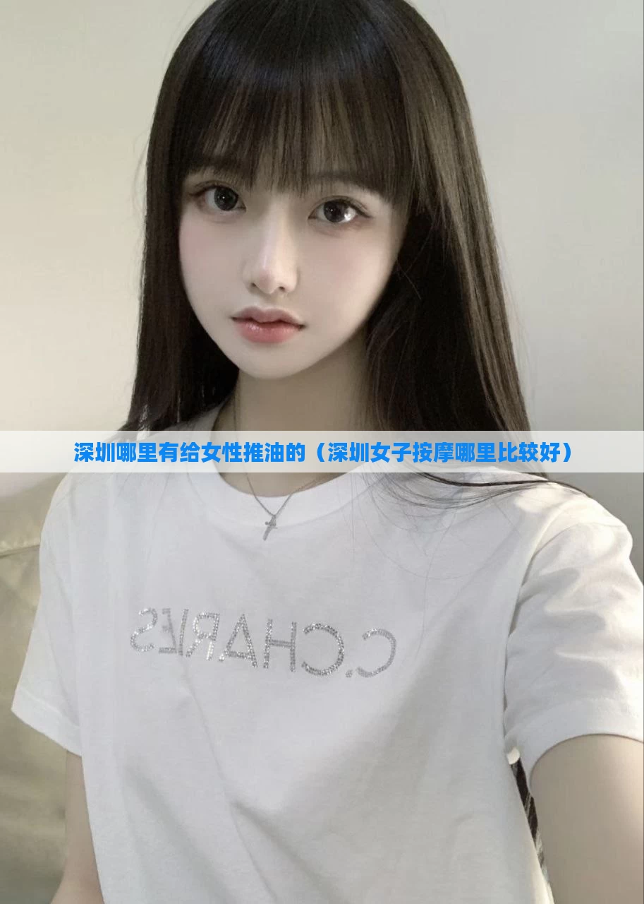 深圳哪里有给女性推油的（深圳女子按摩哪里比较好）
