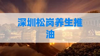 深圳松岗养生推油