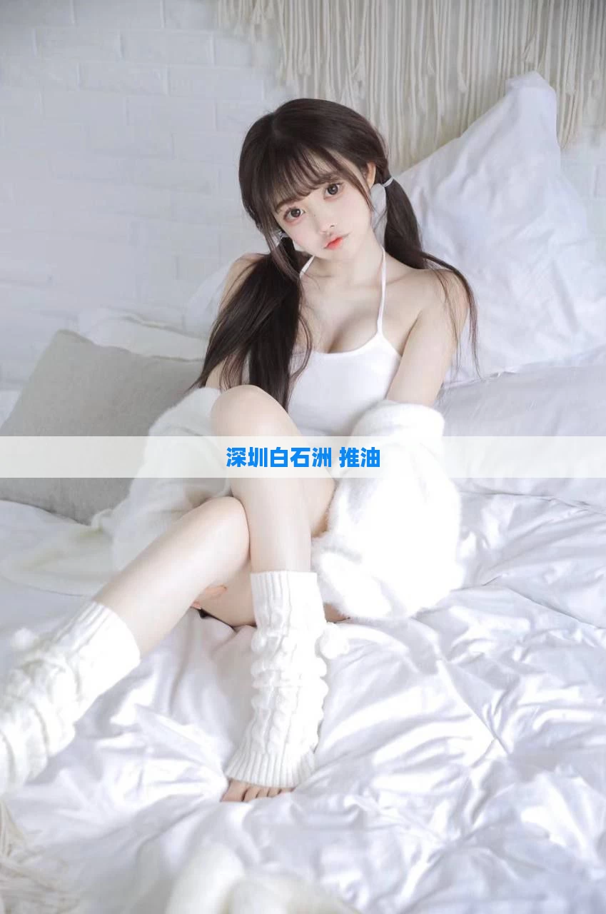 深圳白石洲 推油