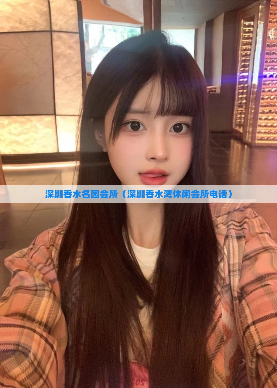 深圳香水名园会所（深圳香水湾休闲会所电话）