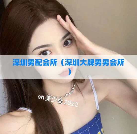 深圳男配会所（深圳大牌男男会所）