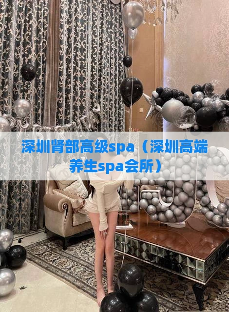 深圳肾部高级spa（深圳高端养生spa会所）