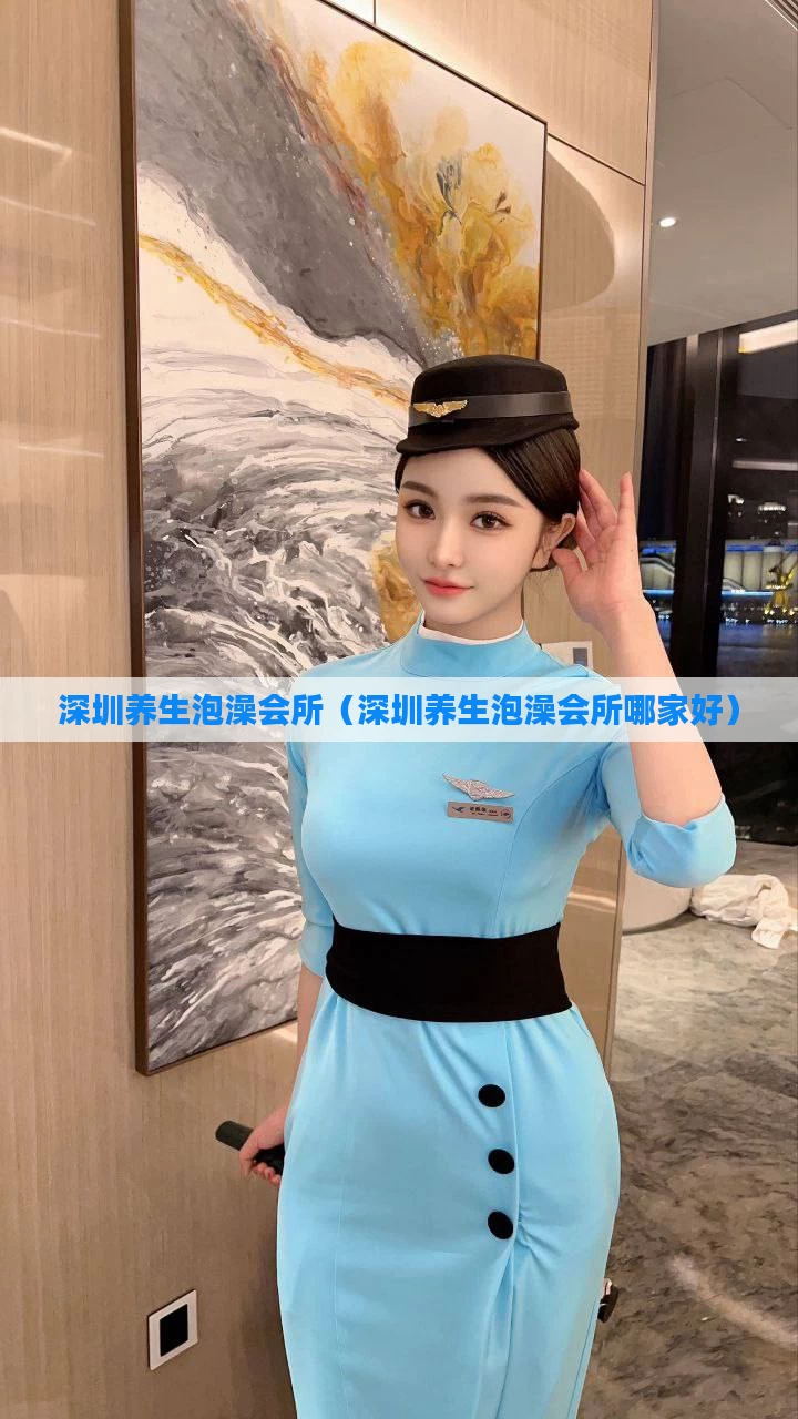 深圳养生泡澡会所（深圳养生泡澡会所哪家好）