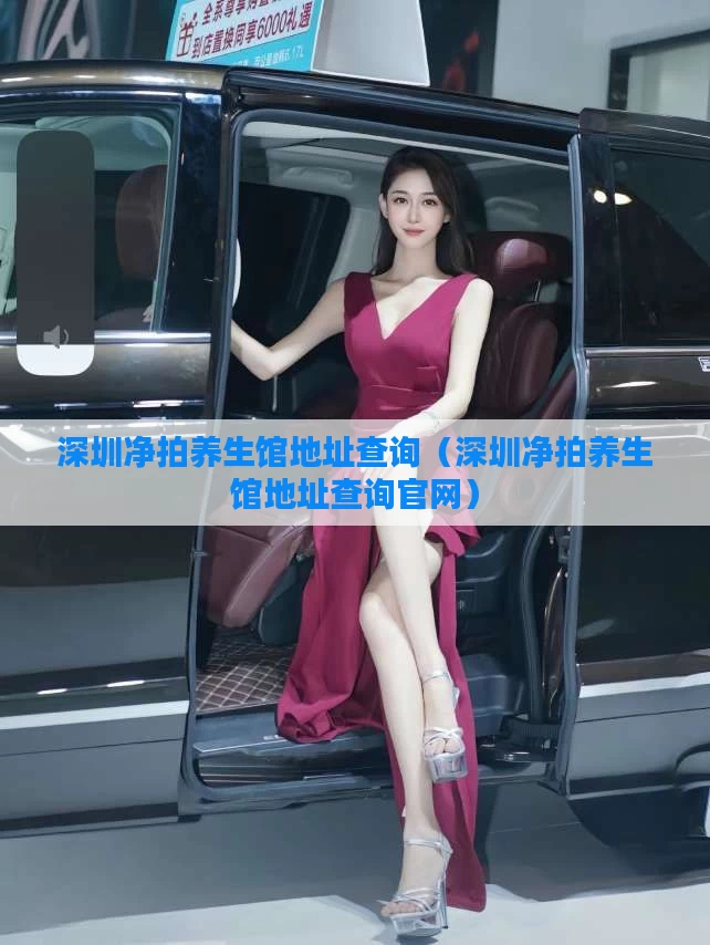深圳净拍养生馆地址查询（深圳净拍养生馆地址查询官网）