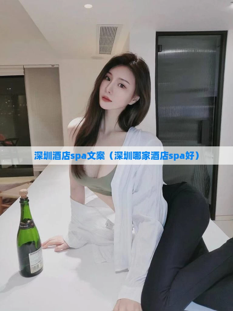 深圳酒店spa文案(深圳哪家酒店spa好)