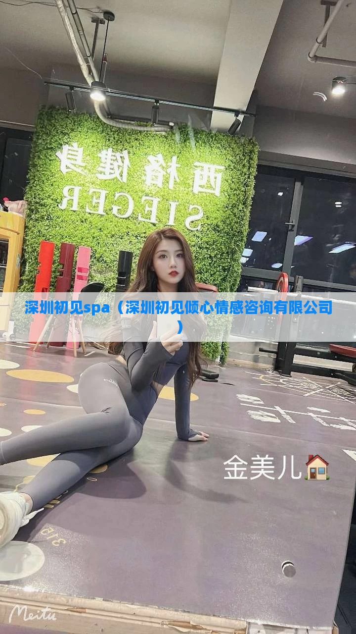 深圳初见spa（深圳初见倾心情感咨询有限公司）