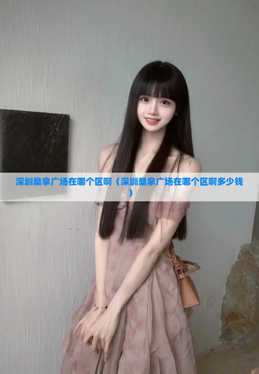 深圳桑拿广场在哪个区啊（深圳桑拿广场在哪个区啊多少钱）