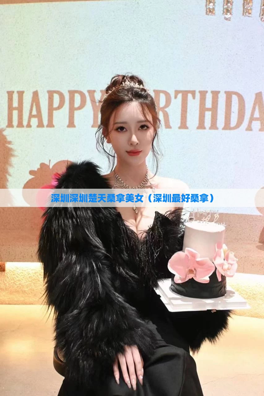 深圳深圳楚天桑拿美女（深圳最好桑拿）