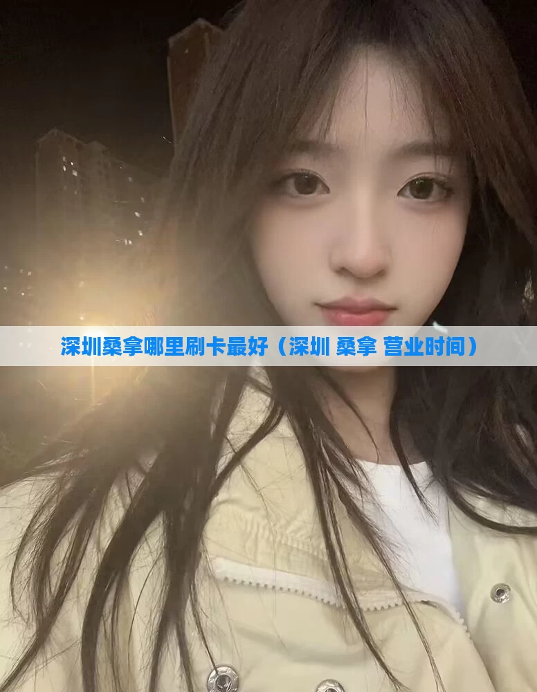 深圳桑拿哪里刷卡最好（深圳 桑拿 营业时间）