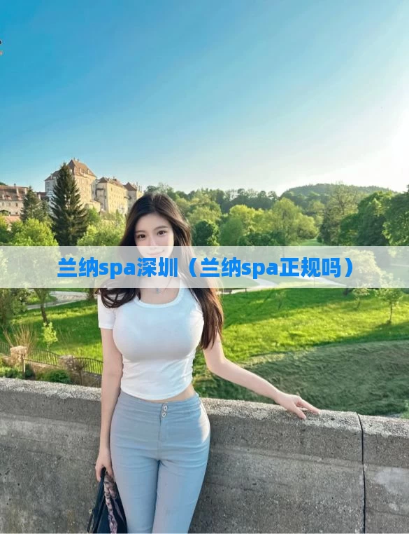 兰纳spa深圳（兰纳spa正规吗）